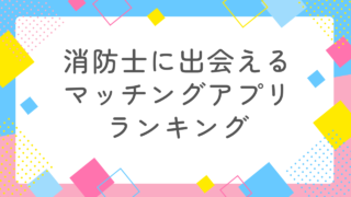 アラサー女子が消防士と出会えるマッチングアプリのランキングTOP5を紹介！ 